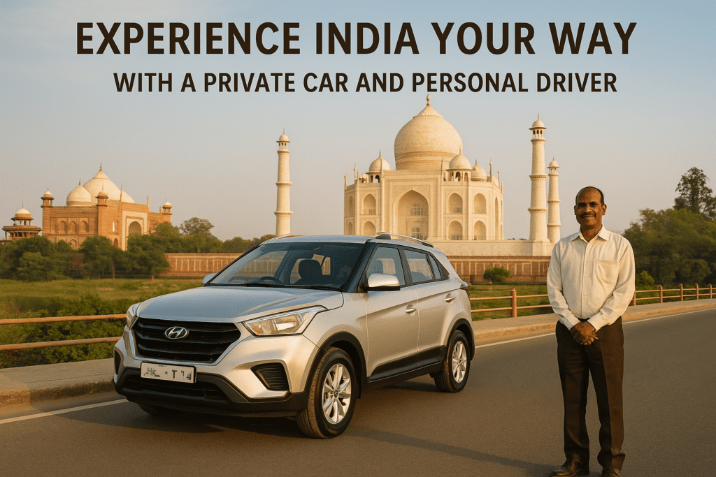 Experience India Your Way – With a Private Car and Personal Driver