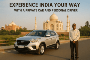 Experience India Your Way – With a Private Car and Personal Driver