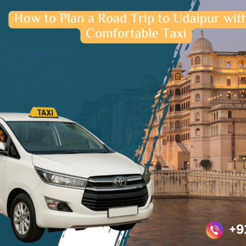 How to Plan a Road Trip to Udaipur with a Comfortable Taxi